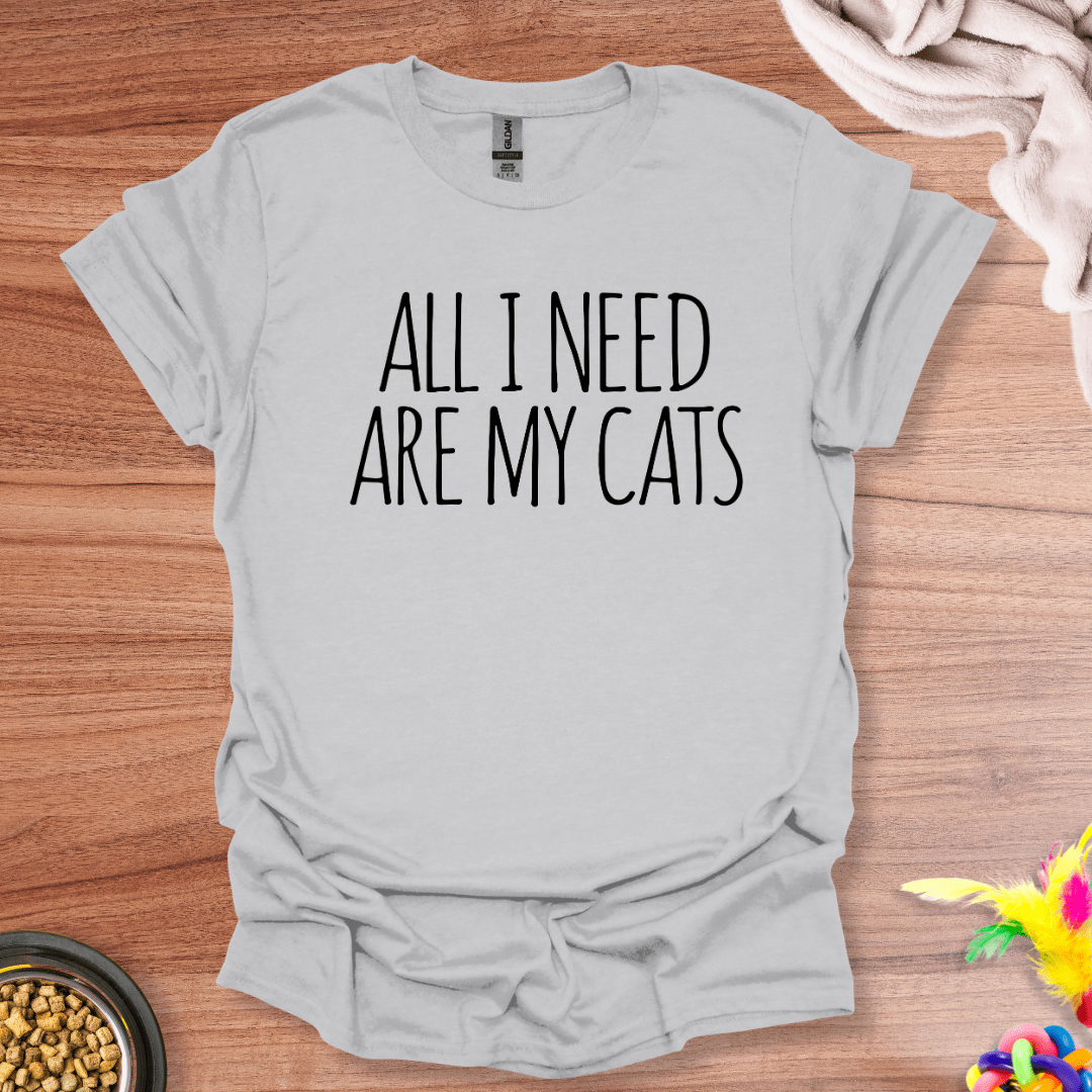 All I Need Are My Cats T-Shirt