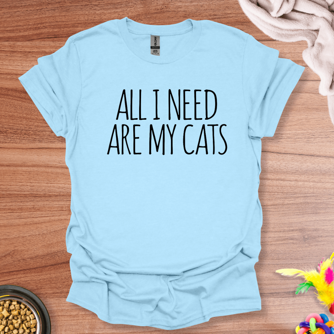 All I Need Are My Cats T-Shirt