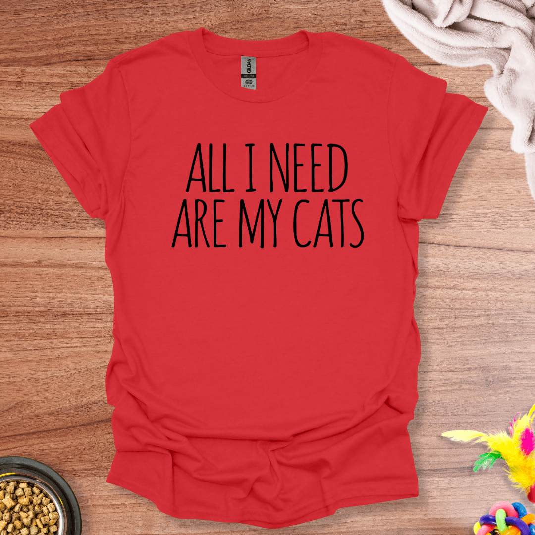 All I Need Are My Cats T-Shirt