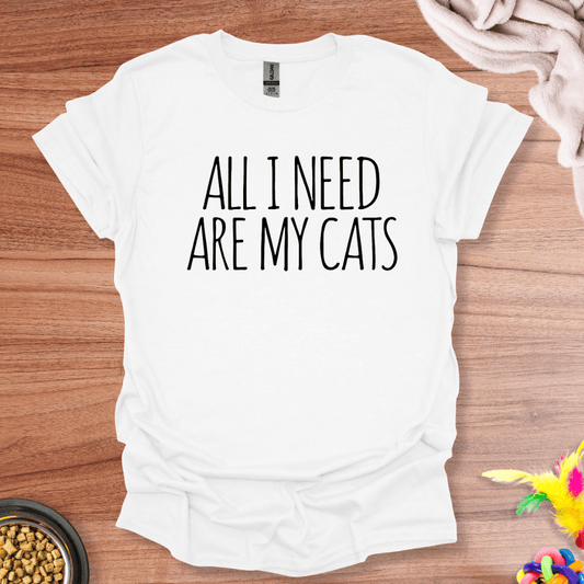 All I Need Are My Cats T-Shirt
